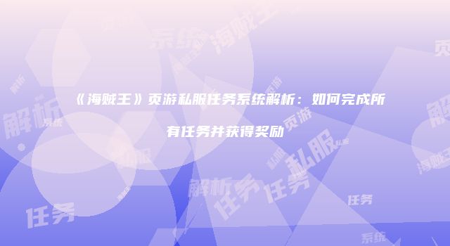 《海贼王》页游私服任务系统解析：如何完成所有任务并获得奖励