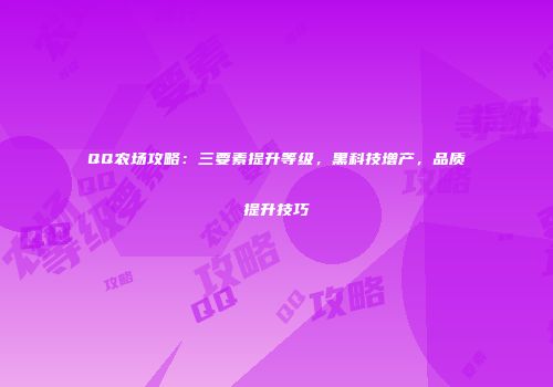 QQ农场攻略：三要素提升等级，黑科技增产，品质提升技巧