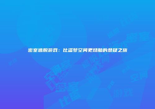 密室逃脱游戏：比盗梦空间更烧脑的悬疑之旅