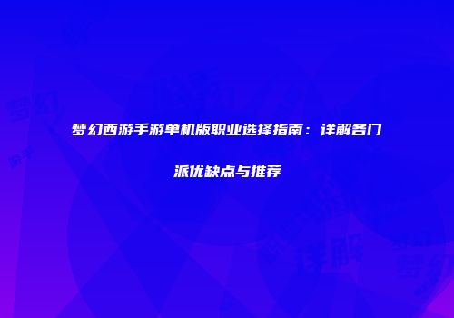 梦幻西游手游单机版职业选择指南：详解各门派优缺点与推荐