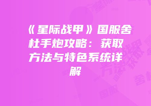 《星际战甲》国服舍杜手炮攻略：获取方法与特色系统详解