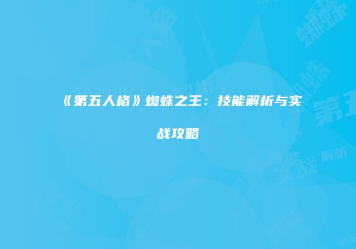 《第五人格》蜘蛛之王：技能解析与实战攻略