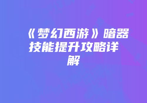 《梦幻西游》暗器技能提升攻略详解