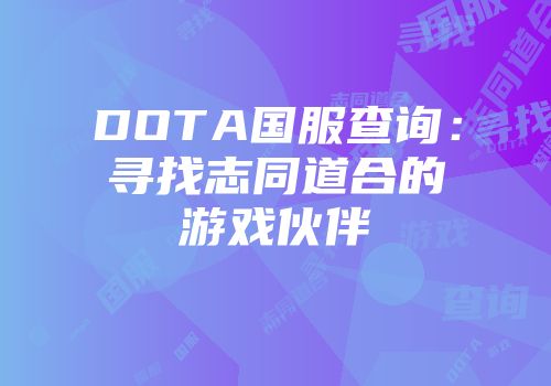 DOTA国服查询：寻找志同道合的游戏伙伴