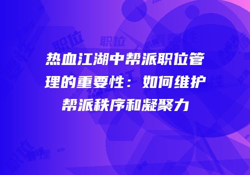 热血江湖中帮派职位管理的重要性：如何维护帮派秩序和凝聚力