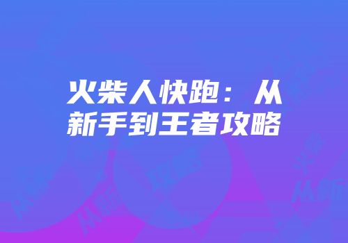 火柴人快跑：从新手到王者攻略
