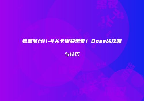碧蓝航线11-4关卡撕裂黑夜！Boss战攻略与技巧