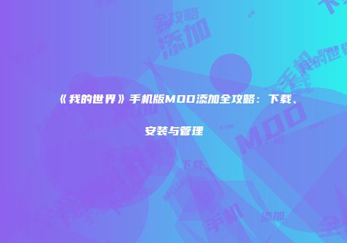 《我的世界》手机版MOD添加全攻略：下载、安装与管理