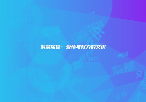 紫禁深宫：爱情与权力的交织