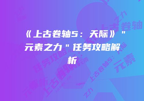 《上古卷轴5：天际》＂元素之力＂任务攻略解析