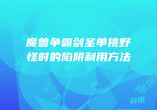 魔兽争霸剑圣单挑野怪时的陷阱利用方法
