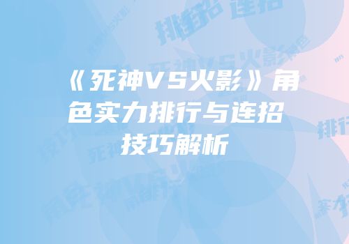 《死神VS火影》角色实力排行与连招技巧解析