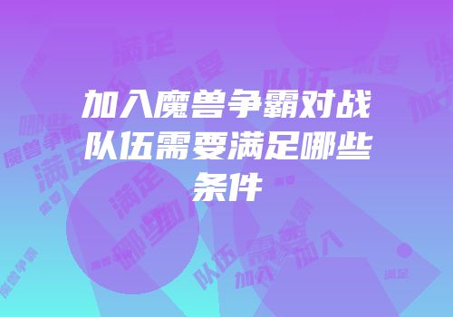 加入魔兽争霸对战队伍需要满足哪些条件