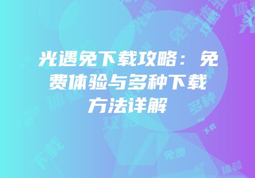 光遇免下载攻略：免费体验与多种下载方法详解