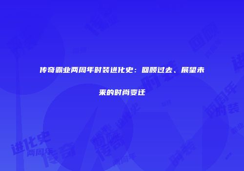 传奇霸业两周年时装进化史：回顾过去、展望未来的时尚变迁