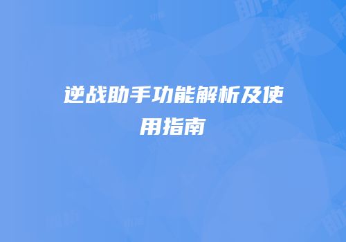 逆战助手功能解析及使用指南