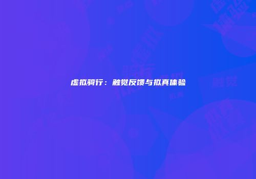 虚拟骑行：触觉反馈与拟真体验