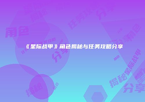 《星际战甲》角色揭秘与任务攻略分享