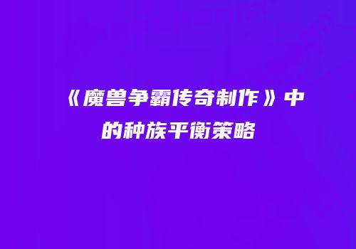 《魔兽争霸传奇制作》中的种族平衡策略