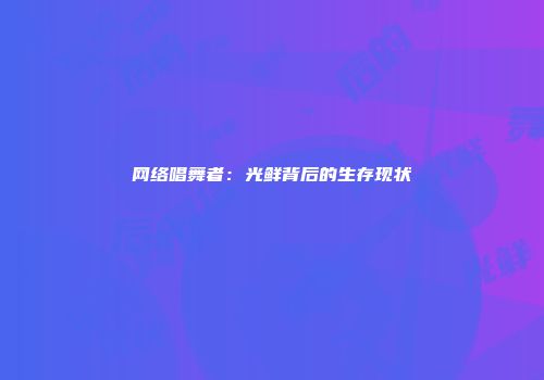 网络唱舞者：光鲜背后的生存现状