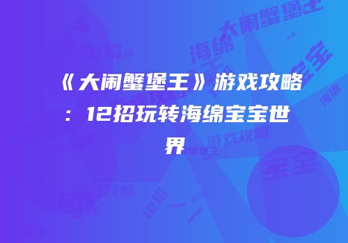 《大闹蟹堡王》游戏攻略：12招玩转海绵宝宝世界