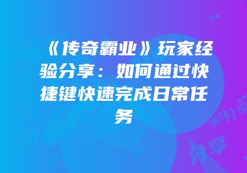 《传奇霸业》玩家经验分享：如何通过快捷键快速完成日常任务