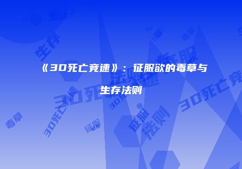 《3D死亡竞速》：征服欲的毒草与生存法则