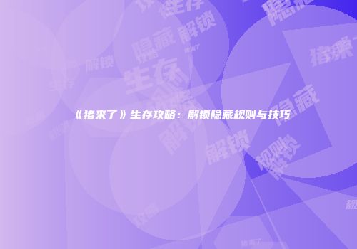 《猪来了》生存攻略：解锁隐藏规则与技巧