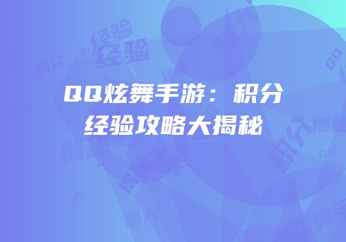 QQ炫舞手游：积分经验攻略大揭秘