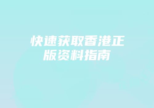 快速获取香港正版资料指南