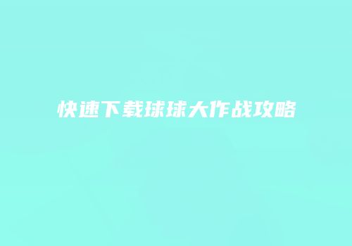 快速下载球球大作战攻略