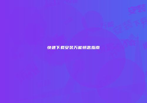 快速下载安装万能钥匙指南