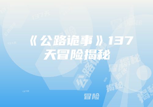 《公路诡事》137天冒险揭秘