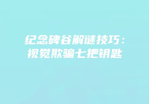 纪念碑谷解谜技巧：视觉欺骗七把钥匙