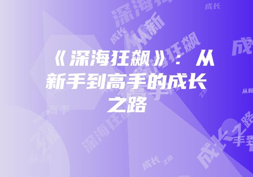 《深海狂飙》：从新手到高手的成长之路