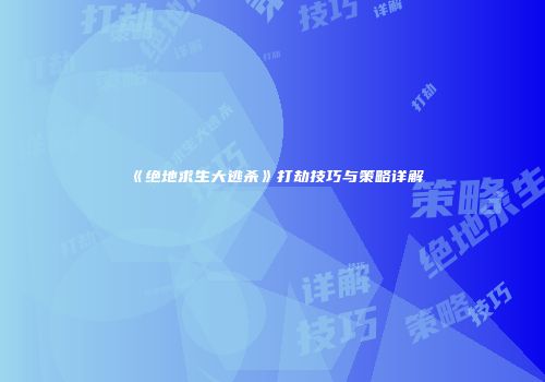 《绝地求生大逃杀》打劫技巧与策略详解