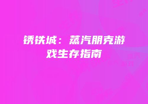 锈铁城：蒸汽朋克游戏生存指南