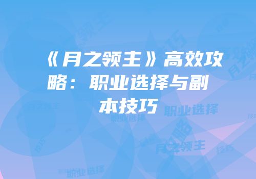 《月之领主》高效攻略：职业选择与副本技巧