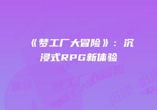 《梦工厂大冒险》：沉浸式RPG新体验