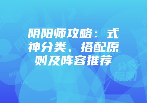 阴阳师攻略：式神分类、搭配原则及阵容推荐
