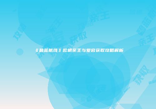 《碧蓝航线》欧根亲王与爱宕获取攻略解析