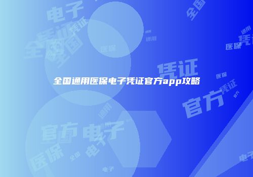 全国通用医保电子凭证官方app攻略
