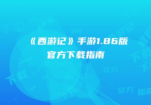 《西游记》手游1.86版官方下载指南