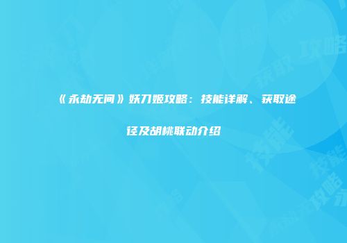 《永劫无间》妖刀姬攻略：技能详解、获取途径及胡桃联动介绍