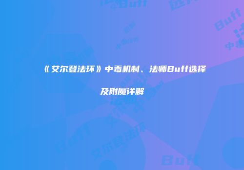 《艾尔登法环》中毒机制、法师Buff选择及附魔详解