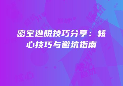 密室逃脱技巧分享：核心技巧与避坑指南