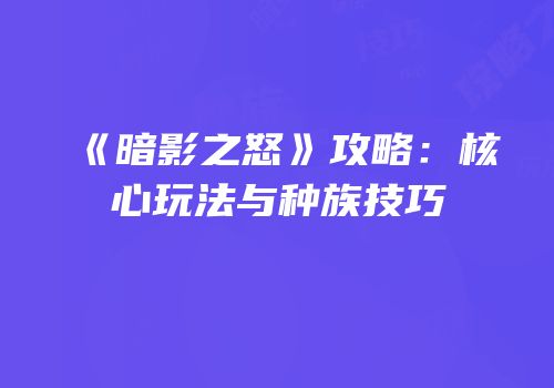《暗影之怒》攻略：核心玩法与种族技巧