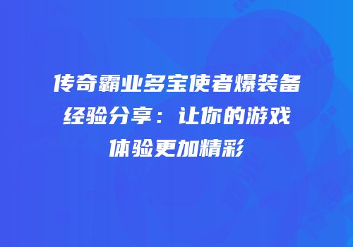 传奇霸业多宝使者爆装备经验分享：让你的游戏体验更加精彩