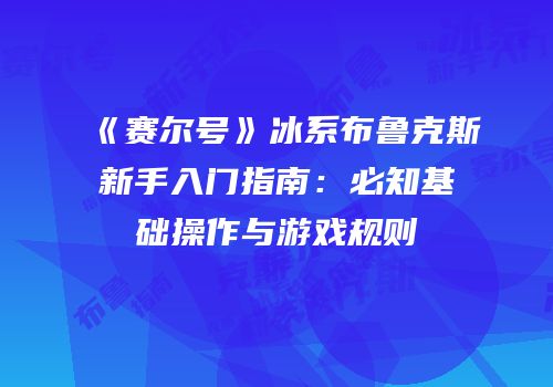 《赛尔号》冰系布鲁克斯新手入门指南：必知基础操作与游戏规则