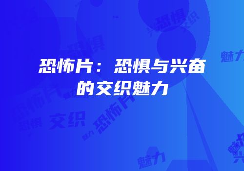 恐怖片：恐惧与兴奋的交织魅力